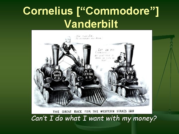 Cornelius [“Commodore”] Vanderbilt Can’t I do what I want with my money? 