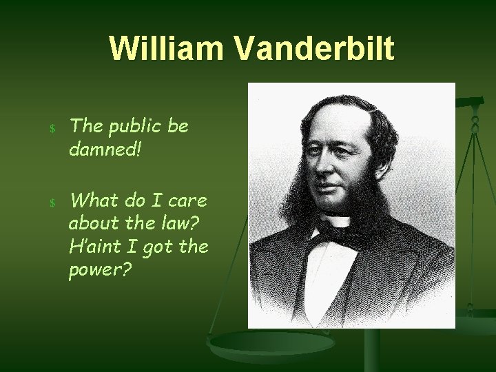 William Vanderbilt $ The public be damned! $ What do I care about the