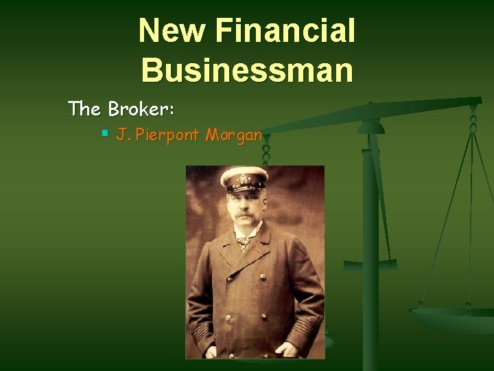 New Financial Businessman The Broker: § J. Pierpont Morgan 