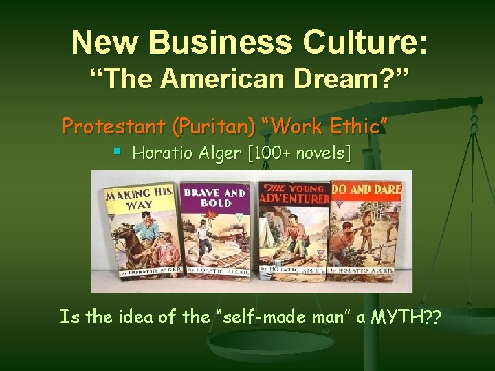 New Business Culture: “The American Dream? ” Protestant (Puritan) “Work Ethic” § Horatio Alger