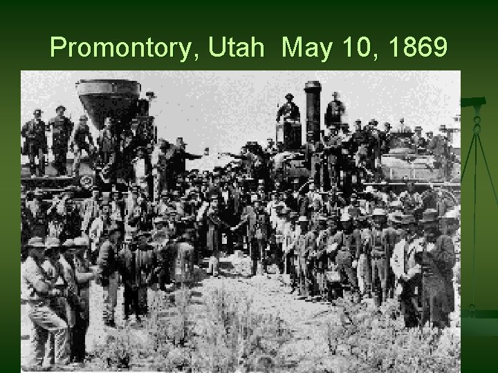 Promontory, Utah May 10, 1869 