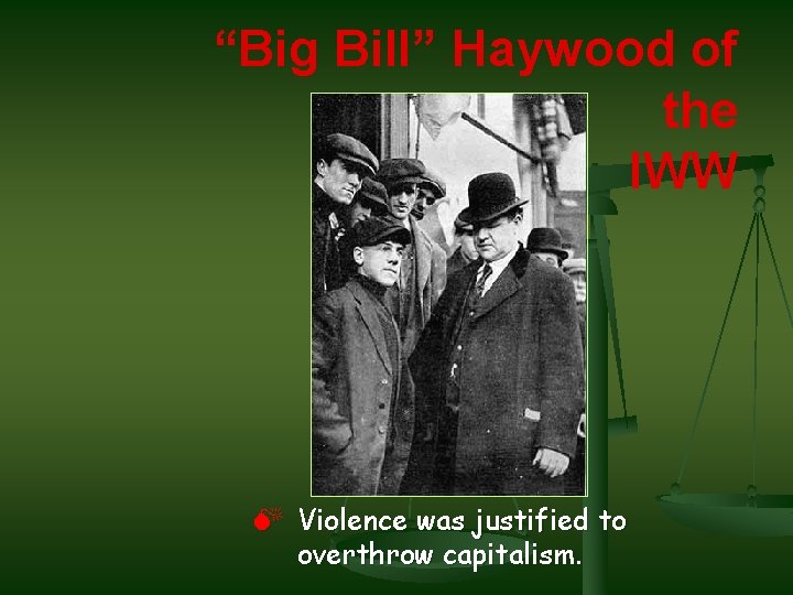 “Big Bill” Haywood of the IWW M Violence was justified to overthrow capitalism. 