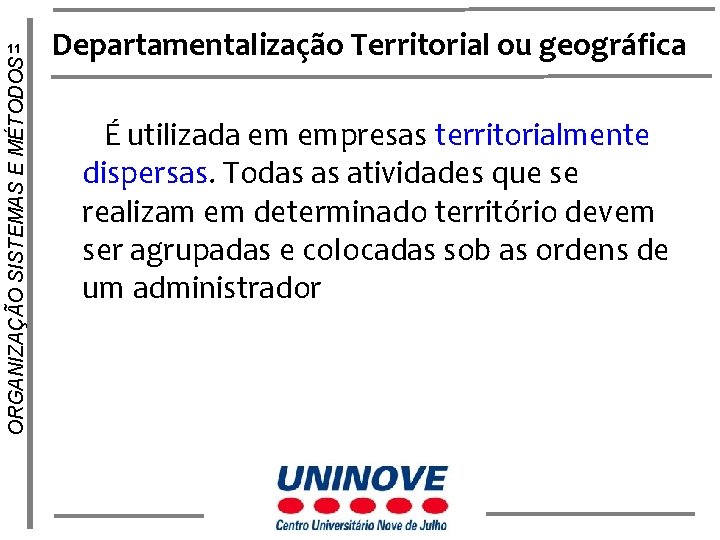 ORGANIZAÇÃO SISTEMAS E MÉTODOS 11 Departamentalização Territorial ou geográfica É utilizada em empresas territorialmente