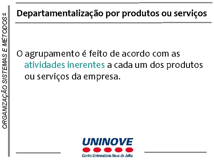 ORGANIZAÇÃO SISTEMAS E MÉTODOS 14 Departamentalização por produtos ou serviços O agrupamento é feito