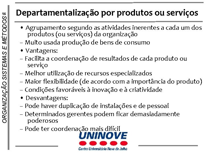 ORGANIZAÇÃO SISTEMAS E MÉTODOS 16 Departamentalização por produtos ou serviços • Agrupamento segundo as