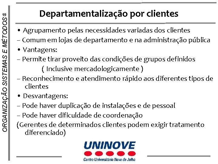 ORGANIZAÇÃO SISTEMAS E MÉTODOS 19 Departamentalização por clientes • Agrupamento pelas necessidades variadas dos