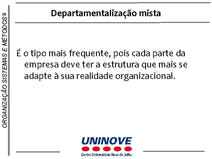 ORGANIZAÇÃO SISTEMAS E MÉTODOS 28 Departamentalização mista É o tipo mais frequente, pois cada