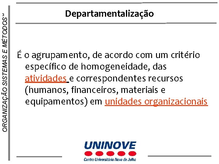 ORGANIZAÇÃO SISTEMAS E MÉTODOS 3 Departamentalização É o agrupamento, de acordo com um critério