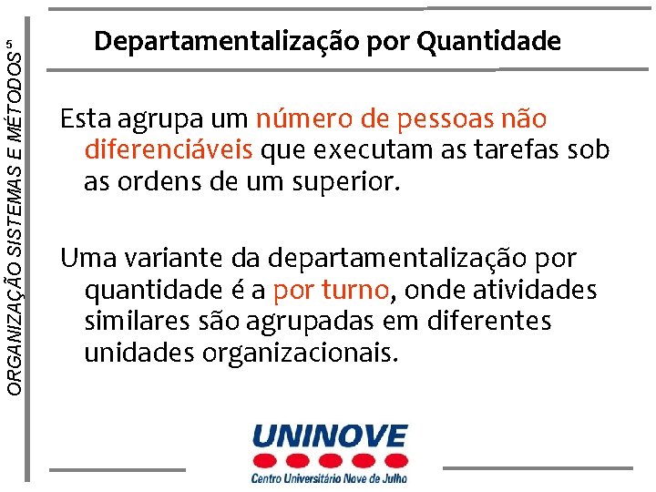 ORGANIZAÇÃO SISTEMAS E MÉTODOS 5 Departamentalização por Quantidade Esta agrupa um número de pessoas