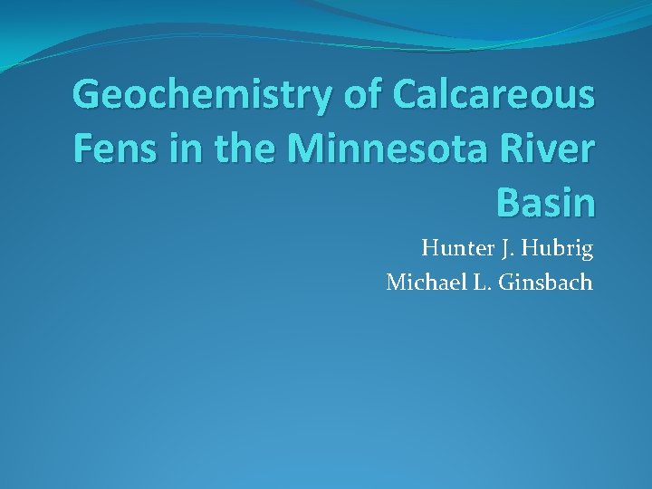 Geochemistry of Calcareous Fens in the Minnesota River Basin Hunter J. Hubrig Michael L.