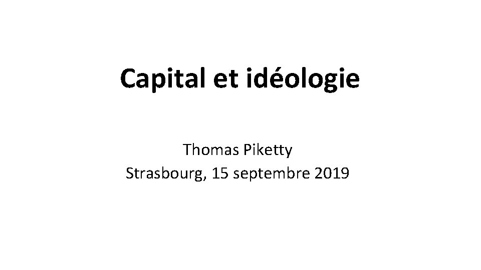 Capital et idéologie Thomas Piketty Strasbourg, 15 septembre 2019 