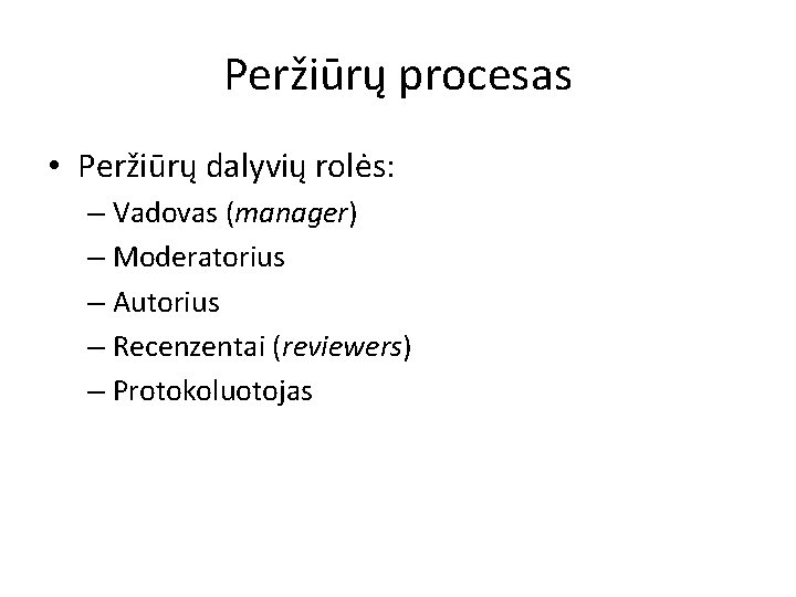 Peržiūrų procesas • Peržiūrų dalyvių rolės: – Vadovas (manager) – Moderatorius – Autorius –