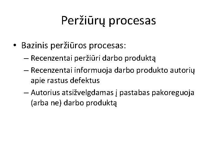 Peržiūrų procesas • Bazinis peržiūros procesas: – Recenzentai peržiūri darbo produktą – Recenzentai informuoja