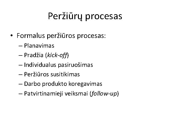 Peržiūrų procesas • Formalus peržiūros procesas: – Planavimas – Pradžia (kick-off) – Individualus pasiruošimas