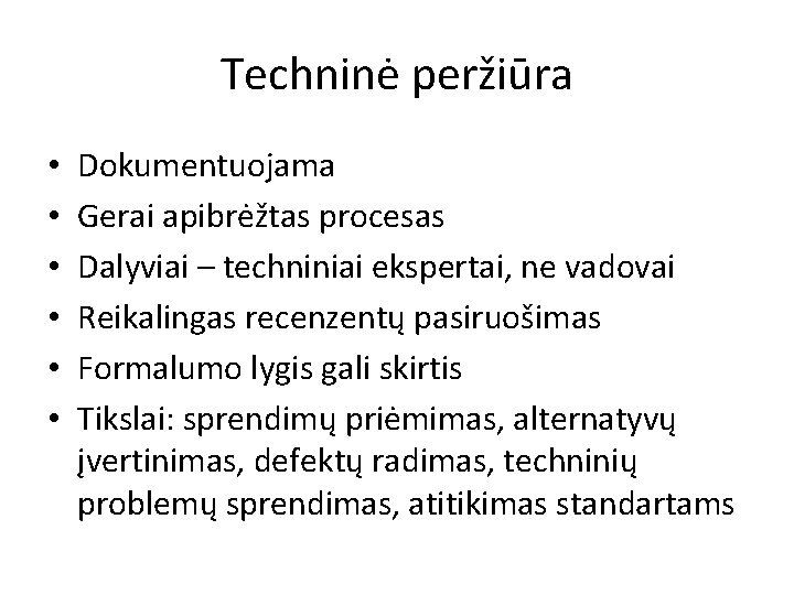 Techninė peržiūra • • • Dokumentuojama Gerai apibrėžtas procesas Dalyviai – techniniai ekspertai, ne