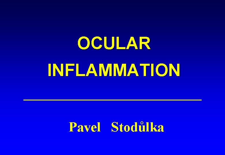 OCULAR INFLAMMATION Pavel Stodůlka 