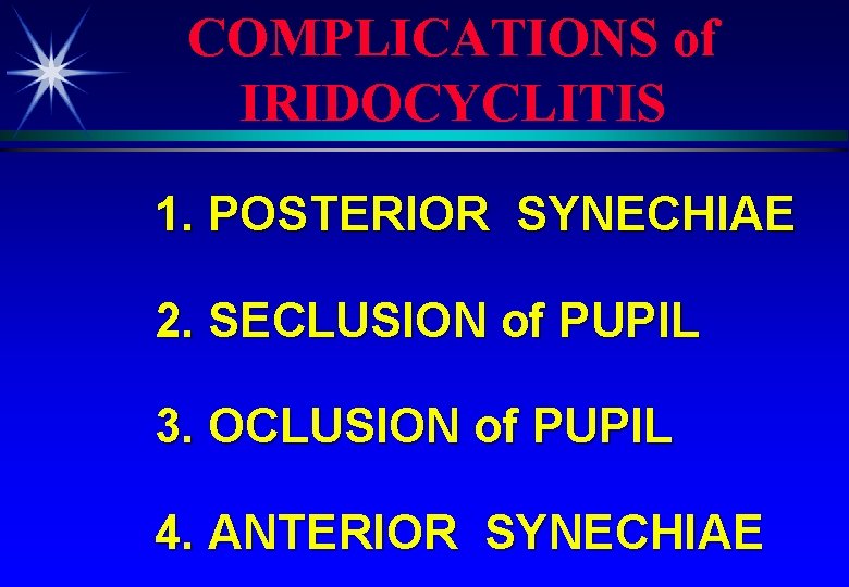 COMPLICATIONS of IRIDOCYCLITIS 1. POSTERIOR SYNECHIAE 2. SECLUSION of PUPIL 3. OCLUSION of PUPIL