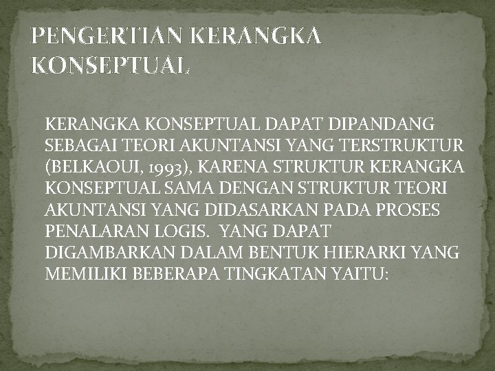 PENGERTIAN KERANGKA KONSEPTUAL DAPAT DIPANDANG SEBAGAI TEORI AKUNTANSI YANG TERSTRUKTUR (BELKAOUI, 1993), KARENA STRUKTUR