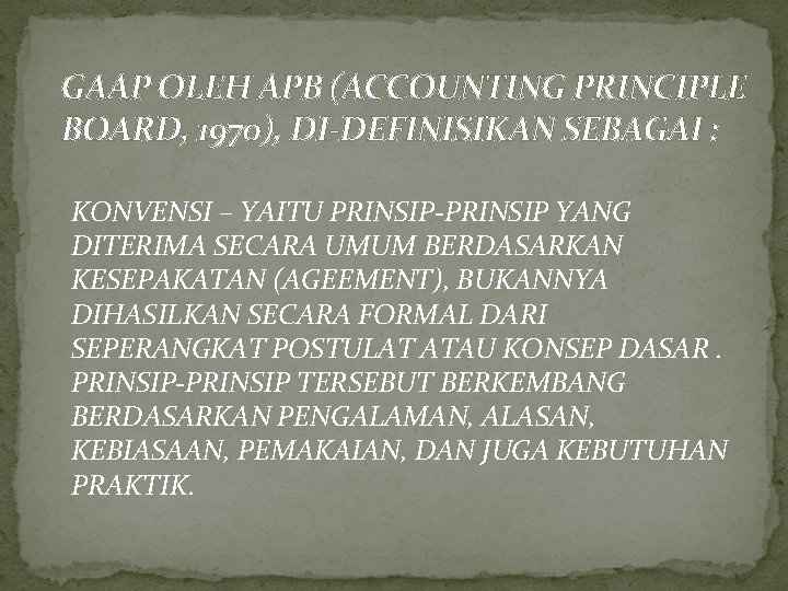 GAAP OLEH APB (ACCOUNTING PRINCIPLE BOARD, 1970), DI-DEFINISIKAN SEBAGAI : KONVENSI – YAITU PRINSIP-PRINSIP