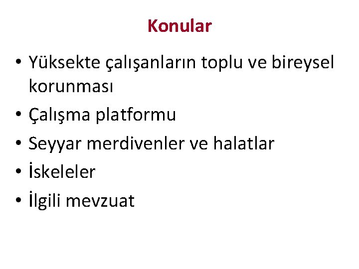 Konular • Yüksekte çalışanların toplu ve bireysel korunması • Çalışma platformu • Seyyar merdivenler