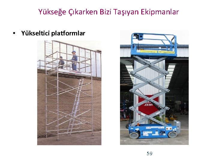 Yükseğe Çıkarken Bizi Taşıyan Ekipmanlar • Yükseltici platformlar 59 