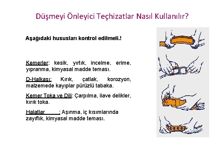 Düşmeyi Önleyici Teçhizatlar Nasıl Kullanılır? Aşağıdaki hususları kontrol edilmeli. ! Kemerler: kesik, yırtık, incelme,