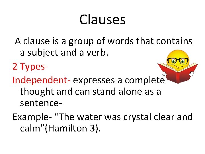 Clauses A clause is a group of words that contains a subject and a
