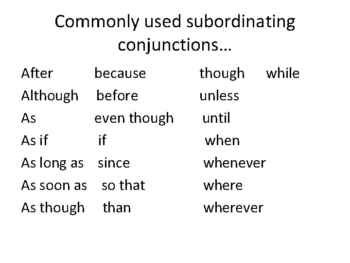 Commonly used subordinating conjunctions… After Although As As if As long as As soon