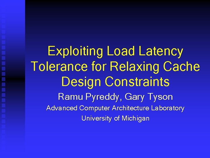 Exploiting Load Latency Tolerance for Relaxing Cache Design Constraints Ramu Pyreddy, Gary Tyson Advanced