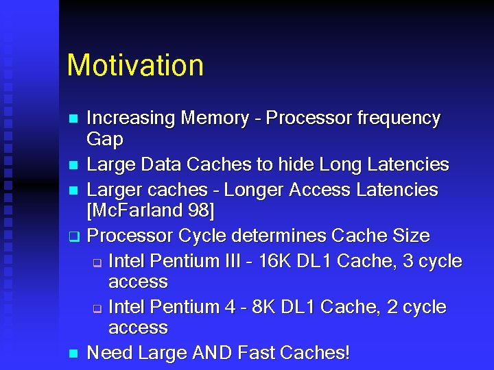 Motivation Increasing Memory – Processor frequency Gap n Large Data Caches to hide Long