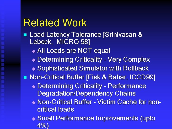 Related Work n n Load Latency Tolerance [Srinivasan & Lebeck, MICRO 98] u All