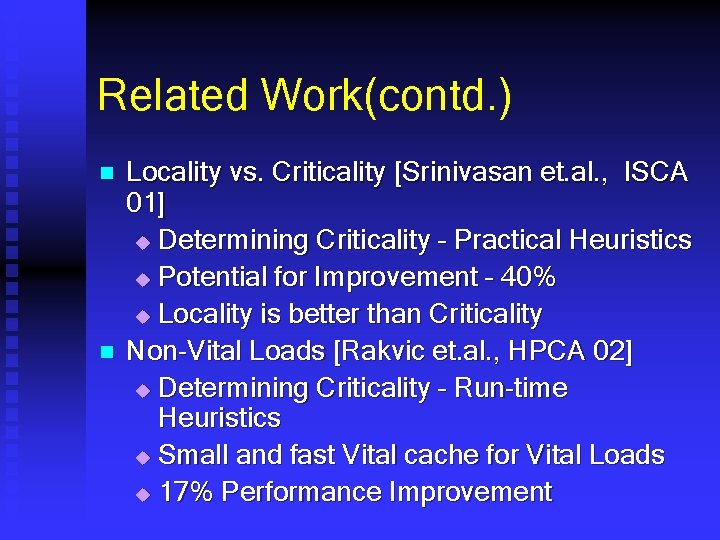 Related Work(contd. ) n n Locality vs. Criticality [Srinivasan et. al. , ISCA 01]