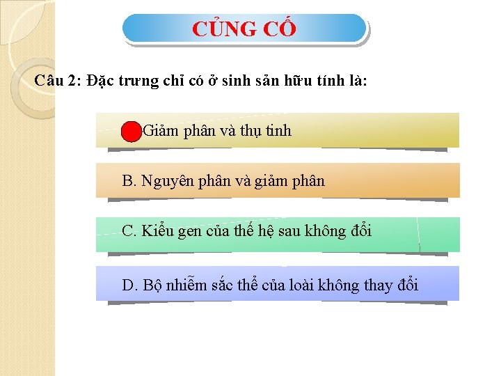 CỦNG CỐ Câu 2: Đặc trưng chỉ có ở sinh sản hữu tính là: