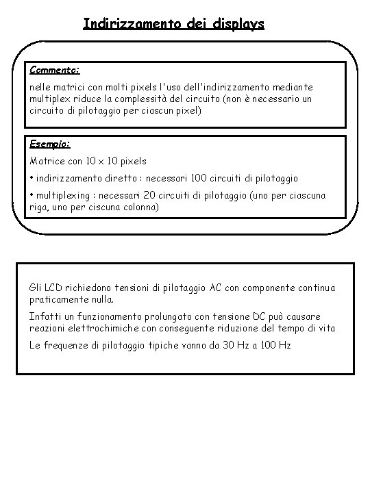 Indirizzamento dei displays Commento: nelle matrici con molti pixels l'uso dell'indirizzamento mediante multiplex riduce