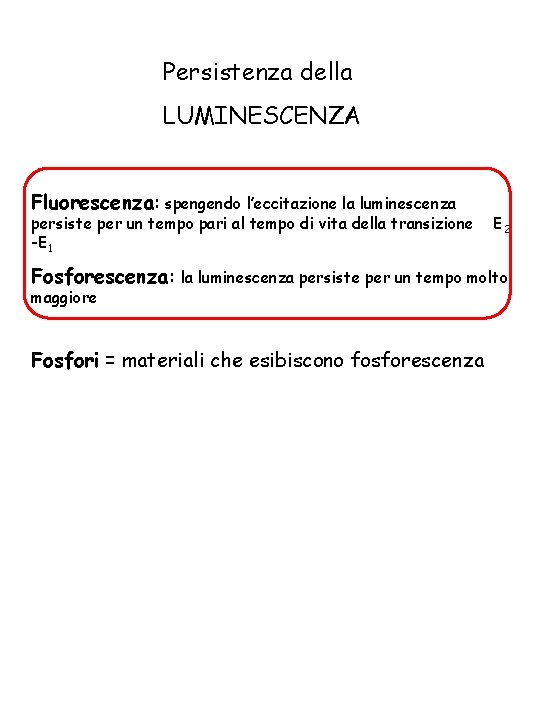 Persistenza della LUMINESCENZA Fluorescenza: spengendo l’eccitazione la luminescenza persiste per un tempo pari al