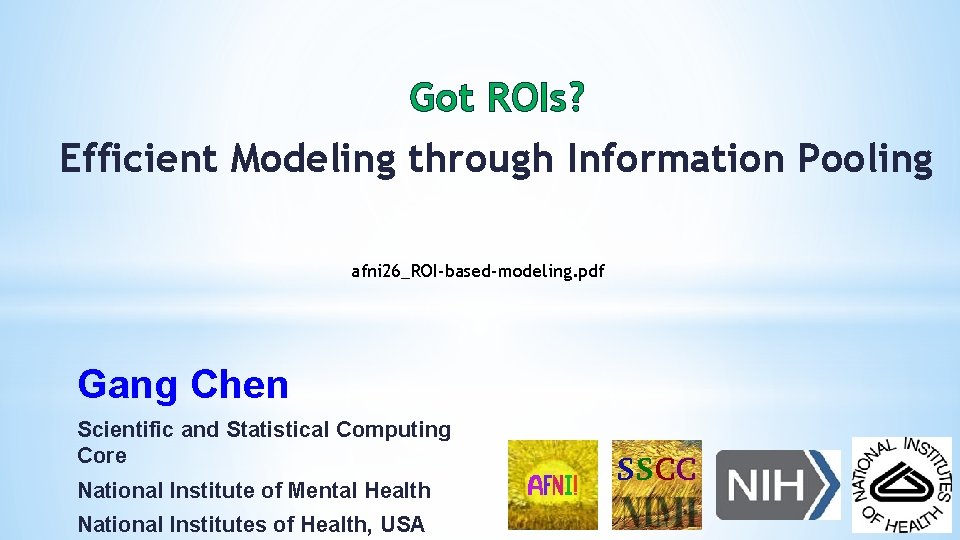 Got ROIs? Efficient Modeling through Information Pooling afni 26_ROI-based-modeling. pdf Gang Chen Scientific and