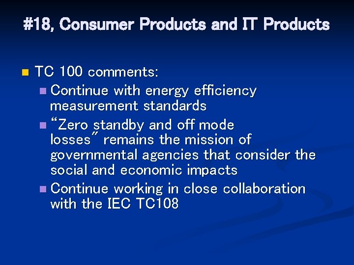 #18, Consumer Products and IT Products n TC 100 comments: n Continue with energy