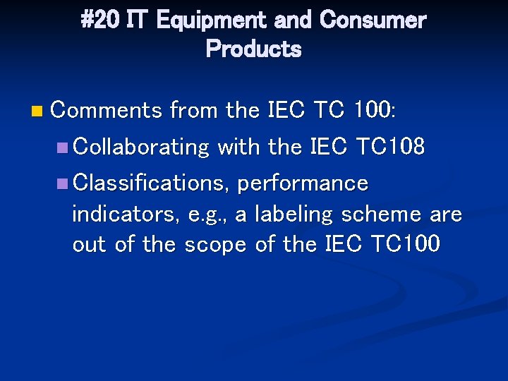 #20 IT Equipment and Consumer Products n Comments from the IEC TC 100: n