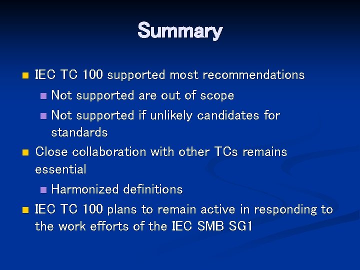 Summary n n n IEC TC 100 supported most recommendations n Not supported are