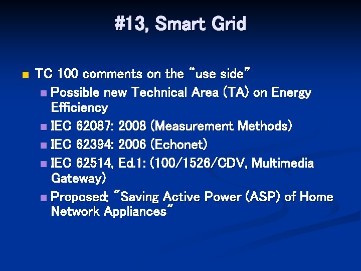 #13, Smart Grid n TC 100 comments on the “use side” n Possible new