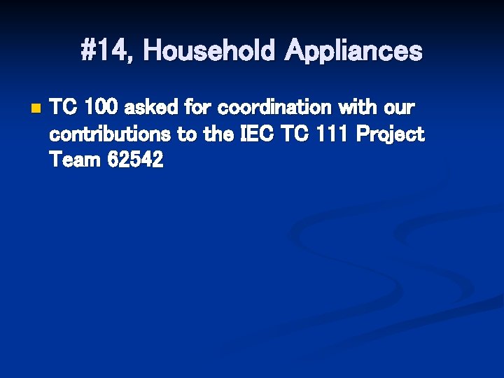 #14, Household Appliances n TC 100 asked for coordination with our contributions to the