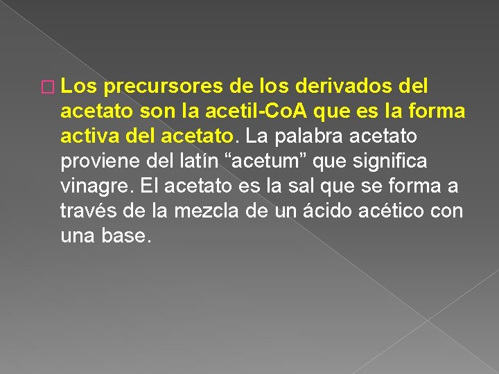 � Los precursores de los derivados del acetato son la acetil-Co. A que es