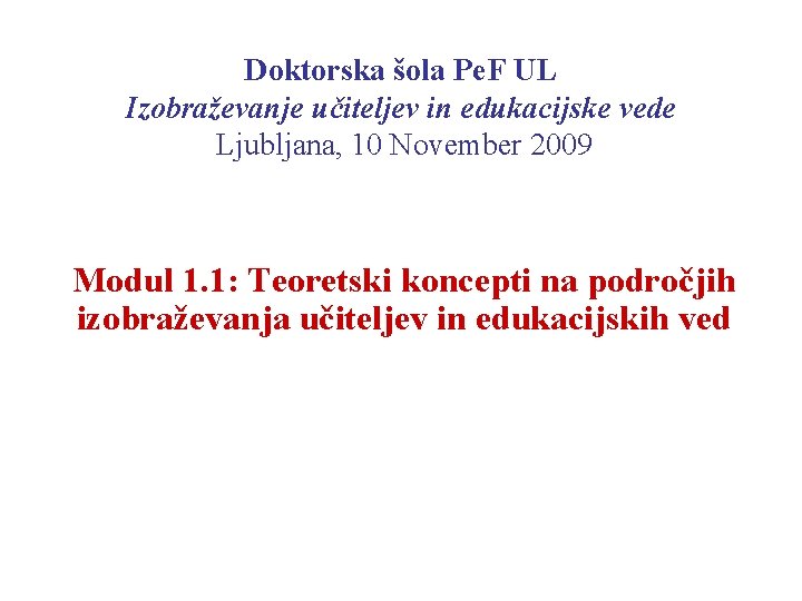 Doktorska šola Pe. F UL Izobraževanje učiteljev in edukacijske vede Ljubljana, 10 November 2009