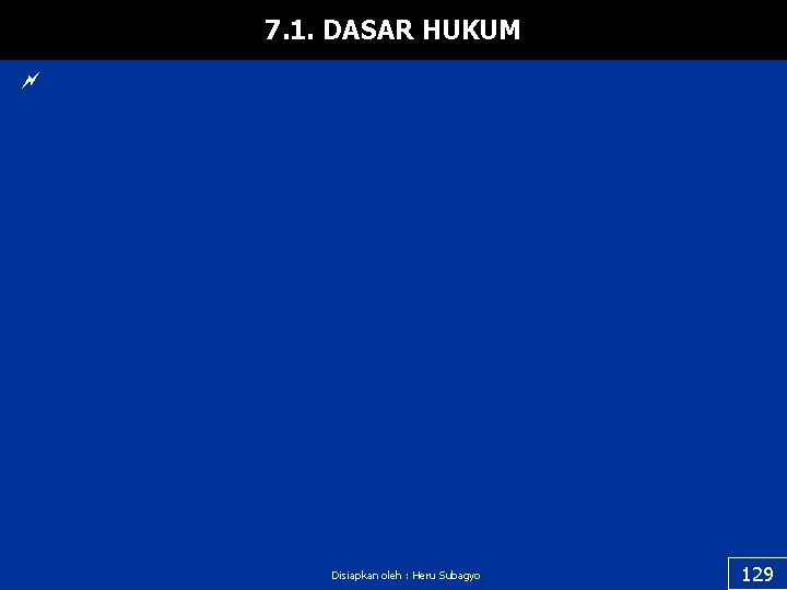 7. 1. DASAR HUKUM ~ Disiapkan oleh : Heru Subagyo 129 