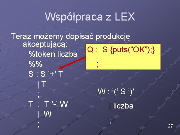 Współpraca z LEX Teraz możemy dopisać produkcję akceptującą: Q : S {puts(”OK”); } %token