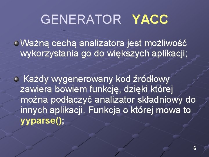 GENERATOR YACC Ważną cechą analizatora jest możliwość wykorzystania go do większych aplikacji; Każdy wygenerowany