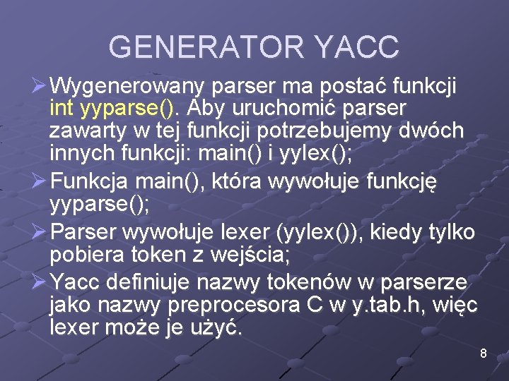 GENERATOR YACC Ø Wygenerowany parser ma postać funkcji int yyparse(). Aby uruchomić parser zawarty