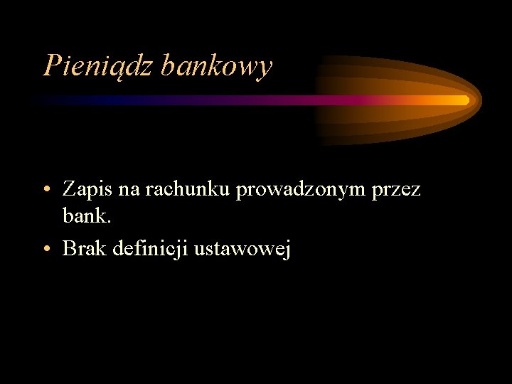 Pieniądz bankowy • Zapis na rachunku prowadzonym przez bank. • Brak definicji ustawowej 