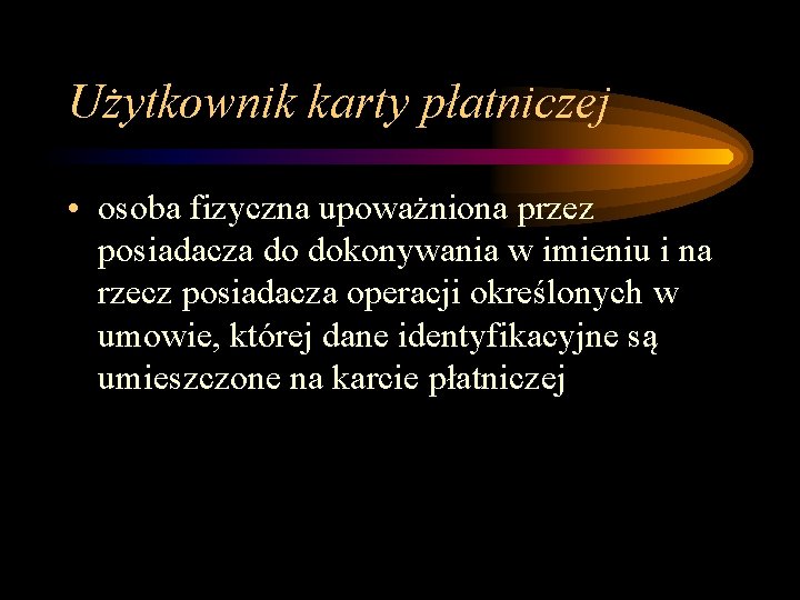 Użytkownik karty płatniczej • osoba fizyczna upoważniona przez posiadacza do dokonywania w imieniu i