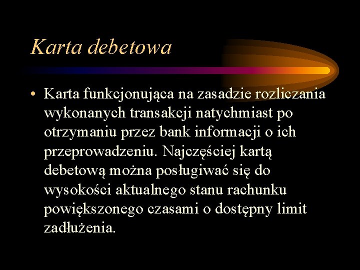 Karta debetowa • Karta funkcjonująca na zasadzie rozliczania wykonanych transakcji natychmiast po otrzymaniu przez